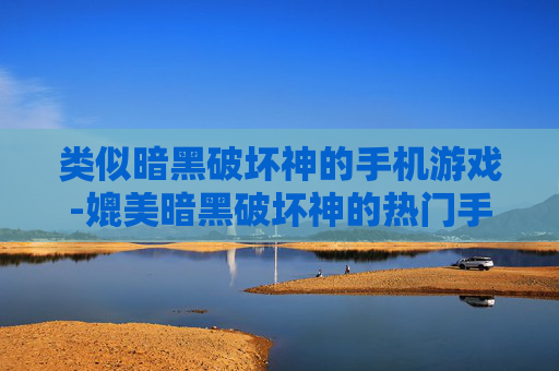 类似暗黑破坏神的手机游戏-媲美暗黑破坏神的热门手机游戏推荐