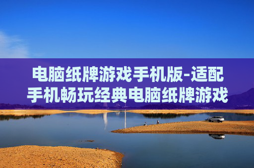 电脑纸牌游戏手机版-适配手机畅玩经典电脑纸牌游戏