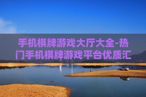 手机棋牌游戏大厅大全-热门手机棋牌游戏平台优质汇总