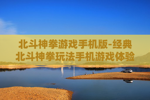 北斗神拳游戏手机版-经典北斗神拳玩法手机游戏体验