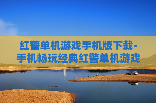 红警单机游戏手机版下载-手机畅玩经典红警单机游戏资源获取