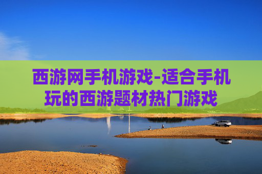 西游网手机游戏-适合手机玩的西游题材热门游戏