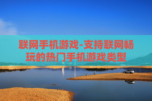 联网手机游戏-支持联网畅玩的热门手机游戏类型