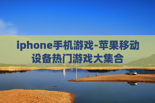iphone手机游戏-苹果移动设备热门游戏大集合