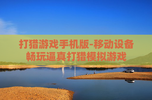 打猎游戏手机版-移动设备畅玩逼真打猎模拟游戏