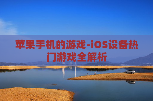 苹果手机的游戏-iOS设备热门游戏全解析