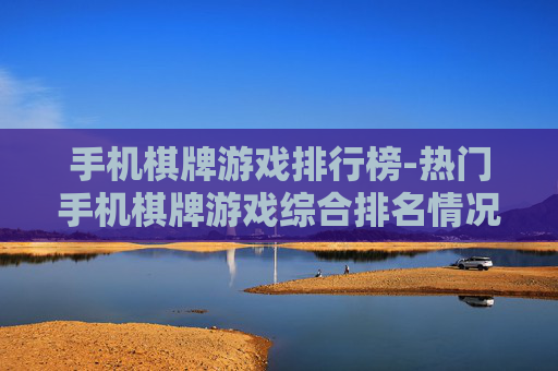 手机棋牌游戏排行榜-热门手机棋牌游戏综合排名情况