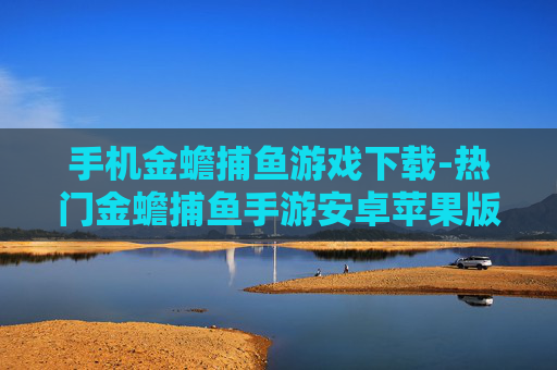 手机金蟾捕鱼游戏下载-热门金蟾捕鱼手游安卓苹果版免费下载