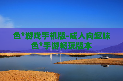 色*游戏手机版-成人向趣味色*手游畅玩版本