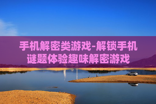 手机解密类游戏-解锁手机谜题体验趣味解密游戏