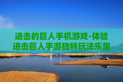 进击的巨人手机游戏-体验进击巨人手游独特玩法乐趣