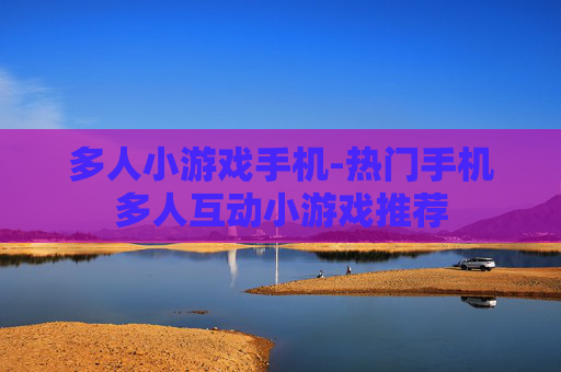 多人小游戏手机-热门手机多人互动小游戏推荐