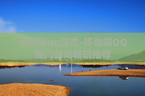 手机版qq游戏-移动端QQ热门游戏畅玩推荐 手机版qq游戏-移动端QQ热门游戏畅玩推荐