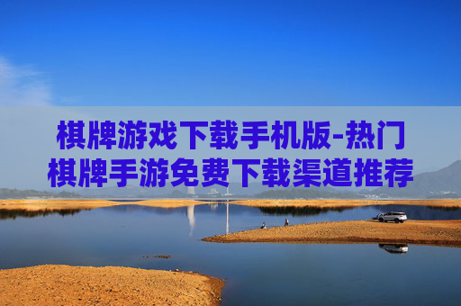 棋牌游戏下载手机版-热门棋牌手游免费下载渠道推荐