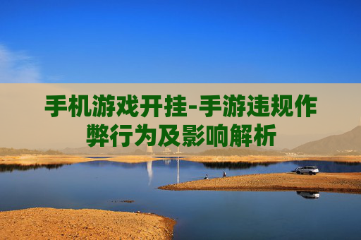 手机游戏开挂-手游违规作弊行为及影响解析