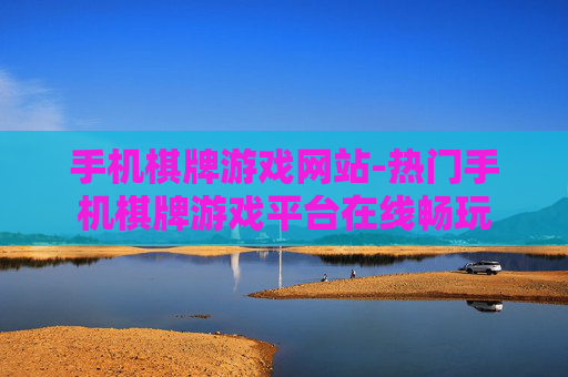 手机棋牌游戏网站-热门手机棋牌游戏平台在线畅玩