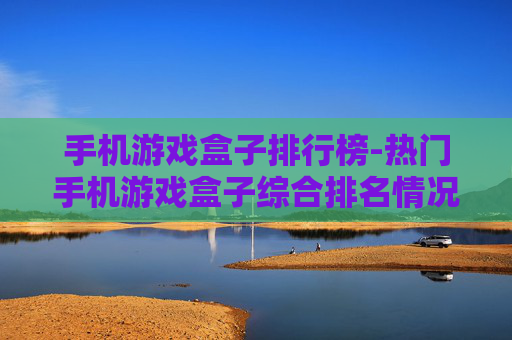 手机游戏盒子排行榜-热门手机游戏盒子综合排名情况