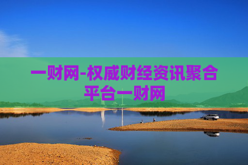 一财网-权威财经资讯聚合平台一财网