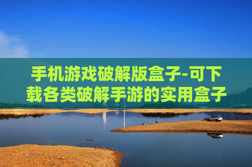 手机游戏破解版盒子-可下载各类破解手游的实用盒子