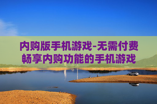 内购版手机游戏-无需付费畅享内购功能的手机游戏