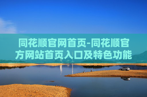 同花顺官网首页-同花顺官方网站首页入口及特色功能