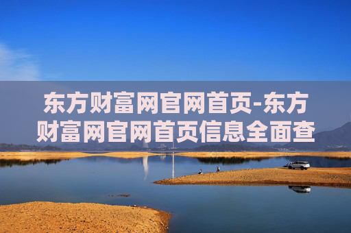 东方财富网官网首页-东方财富网官网首页信息全面查询入口
