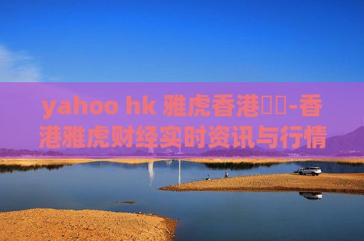 yahoo hk 雅虎香港財經-香港雅虎财经实时资讯与行情分析