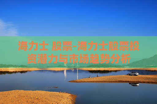海力士 股票-海力士股票投资潜力与市场趋势分析
