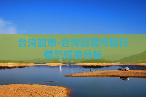台湾股市-台湾股票市场行情与投资分析