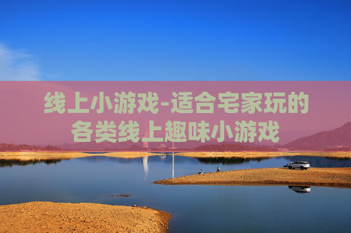 线上小游戏-适合宅家玩的各类线上趣味小游戏