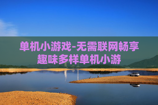 单机小游戏-无需联网畅享趣味多样单机小游