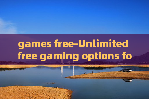 games free-Unlimited free gaming options for all