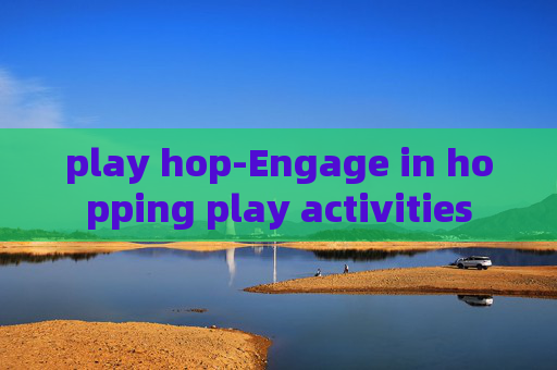 play hop-Engage in hopping play activities