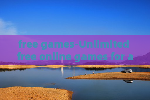 free games-Unlimited free online games for all ages