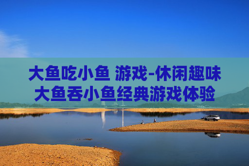 大鱼吃小鱼 游戏-休闲趣味大鱼吞小鱼经典游戏体验