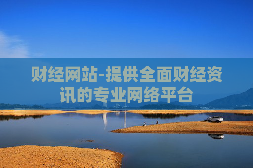 财经网站-提供全面财经资讯的专业网络平台