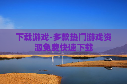 下载游戏-多款热门游戏资源免费快速下载