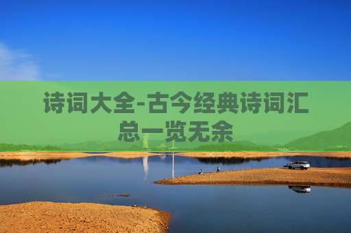 诗词大全-古今经典诗词汇总一览无余