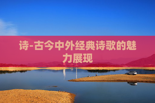 诗-古今中外经典诗歌的魅力展现