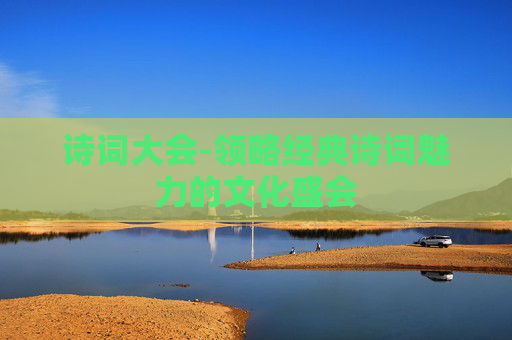 诗词大会-领略经典诗词魅力的文化盛会