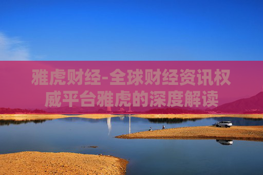 雅虎财经-全球财经资讯权威平台雅虎的深度解读