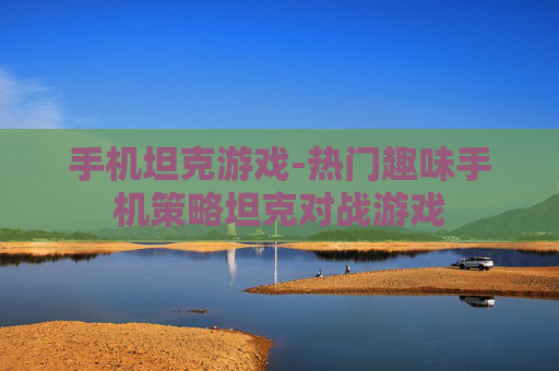 手机坦克游戏-热门趣味手机策略坦克对战游戏
