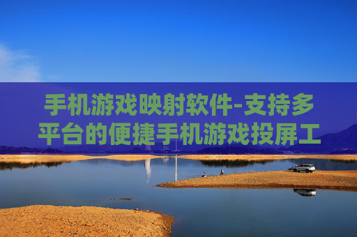 手机游戏映射软件-支持多平台的便捷手机游戏投屏工具