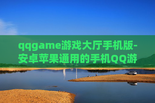 qqgame游戏大厅手机版-安卓苹果通用的手机QQ游戏大厅软件