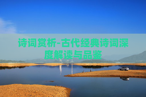诗词赏析-古代经典诗词深度解读与品鉴