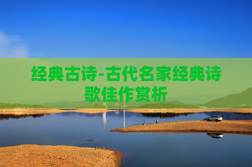 经典古诗-古代名家经典诗歌佳作赏析