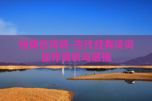 经典古诗词-古代经典诗词佳作赏析与感悟