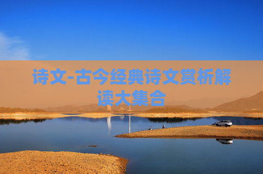 诗文-古今经典诗文赏析解读大集合