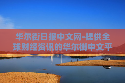 华尔街日报中文网-提供全球财经资讯的华尔街中文平台