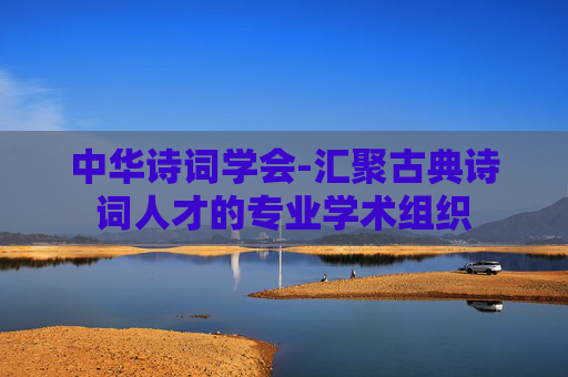 中华诗词学会-汇聚古典诗词人才的专业学术组织